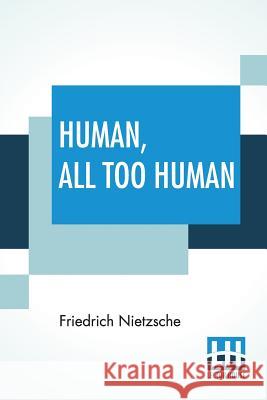 Human, All Too Human: A Book For Free Spirits; Translated By Alexander Harvey Friedrich Wilhelm Nietzsche Alexander Harvey 9789353424824 Lector House - książka