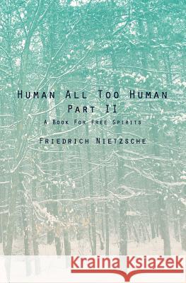 Human All Too Human Part II: A Book For Free Spirits Nietzsche, Friedrich Wilhelm 9781481190015 Createspace - książka
