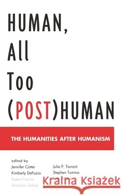 Human, All Too (Post)Human: The Humanities After Humanism Jennifer Cotter Kimberly DeFazio Robert Faivre 9781498505734 Lexington Books - książka