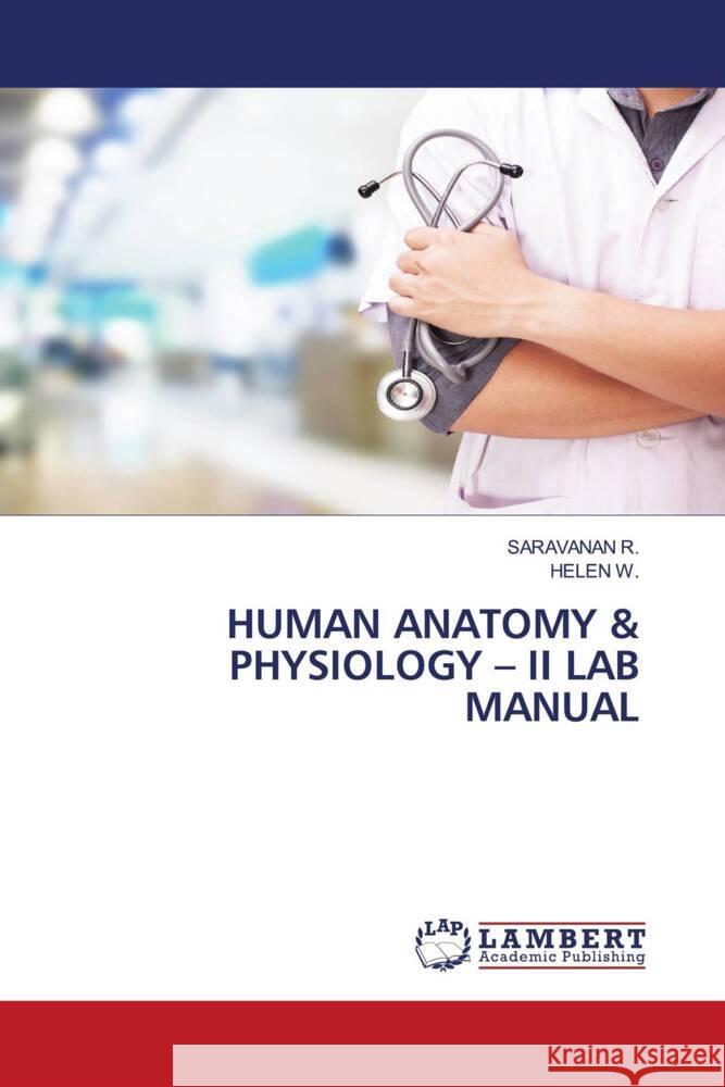HUMAN ANATOMY & PHYSIOLOGY - II LAB MANUAL R., Saravanan, W., HELEN 9786204956596 LAP Lambert Academic Publishing - książka