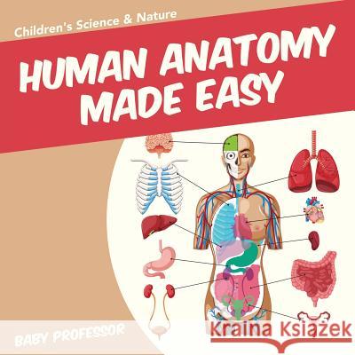 Human Anatomy Made Easy - Children's Science & Nature Baby Professor 9781541902879 Baby Professor - książka