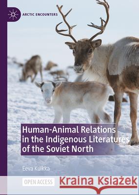 Human-Animal Relations in the Indigenous Literatures of the Soviet North Eeva Kuikka 9783032084149 Palgrave MacMillan - książka