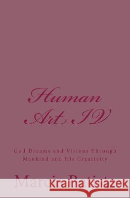 Human Art IV: God Dreams and Visions Through Mankind and His Creativity Marcia Batiste Smith Wilson 9781497407947 Createspace - książka