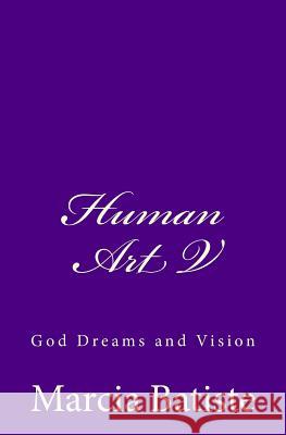 Human Art V: God Dreams and Vision Marcia Batiste Smith Wilson 9781497409354 Createspace - książka