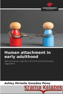 Human attachment in early adulthood González Pérez, Ashley Michelle 9786209453434 Our Knowledge Publishing - książka