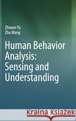 Human Behavior Analysis: Sensing and Understanding Zhiwen Yu Zhu Wang 9789811521089 Springer - książka