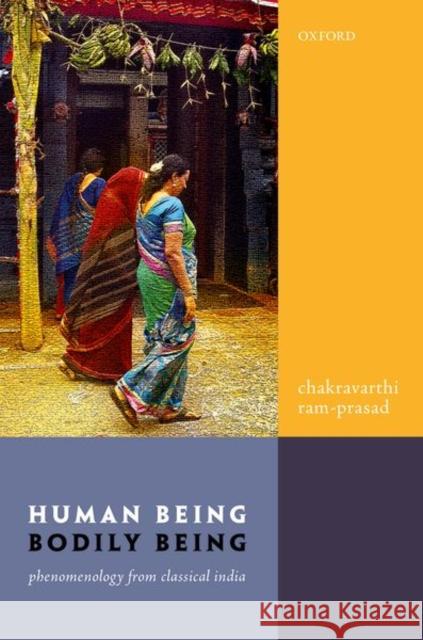 Human Being, Bodily Being: Phenomenology from Classical India Chakravarthi Ram-Prasad 9780198823629 Oxford University Press, USA - książka