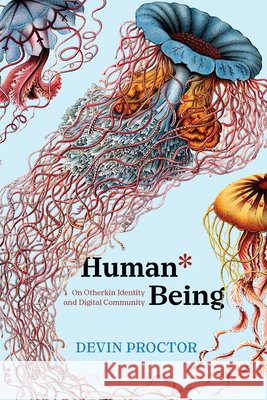 Human* Being: On Otherkin Identity and Digital Community Devin Proctor 9781643151038 Lever Press - książka