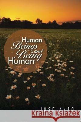 Human Beings and Being Human Jose Anto 9781482836431 Partridge Publishing (Authorsolutions) - książka