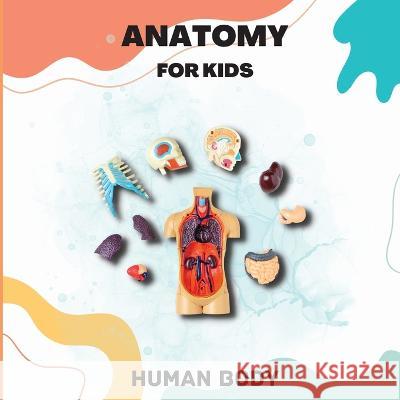 Human Body Anatomy for Kids: Human Body Introduction for Children Ages 5 and Up/Kids\' Guide to Human Anatomy (Science Book for Kids) John Peter 9781803859767 Mystarsbooks Publishing - książka