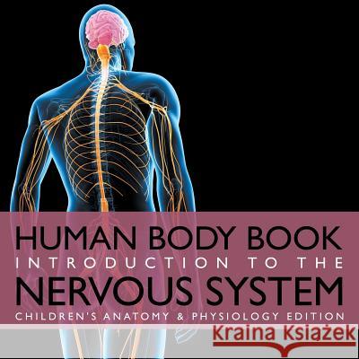 Human Body Book - Introduction to the Nervous System - Children's Anatomy & Physiology Edition Baby Professor 9781683056393 Baby Professor - książka