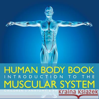 Human Body Book Introduction to the Muscular System Children's Anatomy & Physiology Edition Baby Professor 9781683056409 Baby Professor - książka