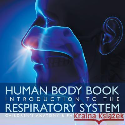 Human Body Book Introduction to the Respiratory System Children's Anatomy & Physiology Edition Baby Professor 9781683056379 Baby Professor - książka