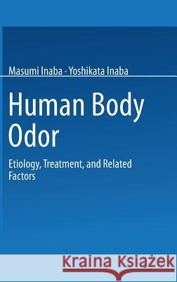 Human Body Odor: Etiology, Treatment, and Related Factors Masumi Inaba Yoshikata Inaba 9784431700982 Springer-Verlag - książka