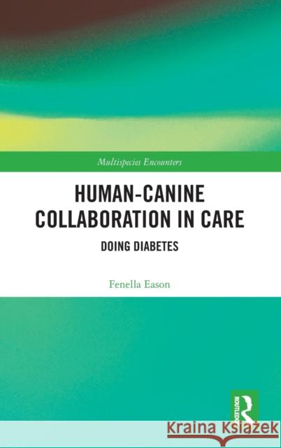 Human-Canine Collaboration in Care: Doing Diabetes Fenella Eason 9780367227777 Routledge - książka