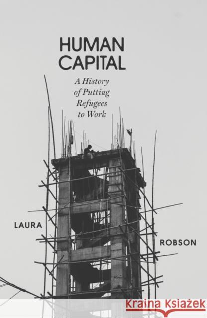 Human Capital: A History of Putting Refugees to Work Laura Robson 9781804290217 Verso - książka