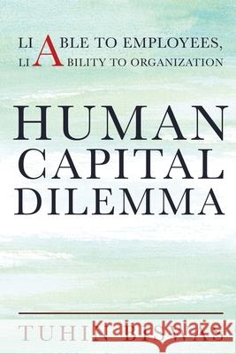 Human Capital Dilemma: Liable to Employees, Liability to Organization Tuhin Biswas 9781649517906 Notion Press, Inc. - książka