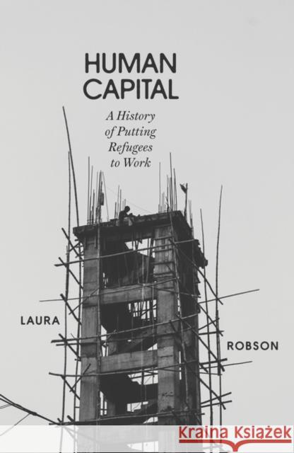 Human Capital: Global Labor and the Origins of Modern Refugee Policy Laura Robson 9781804290217 Verso - książka