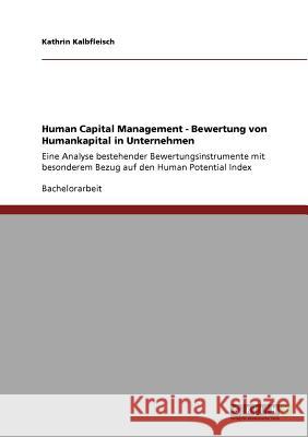 Human Capital Management. Bewertung von Humankapital in Unternehmen : Eine Analyse bestehender Bewertungsinstrumente mit besonderem Bezug auf den Human Potential Index Kathrin Kalbfleisch 9783640614493 Grin Verlag - książka