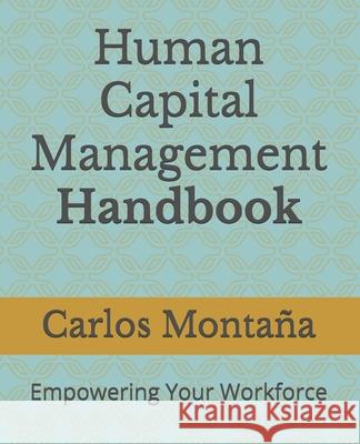 Human Capital Management Handbook: Empowering Your Workforce Carlos Montaña 9798865221661 Independently Published - książka