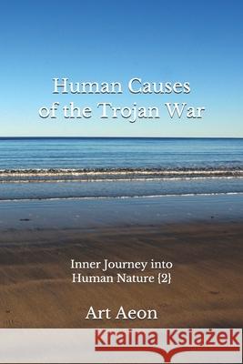 Human Causes of the Trojan War: Inner Journey into Human Nature  Art Aeon 9781988038834 Aeon Press, Halifax, Ns, Canada - książka