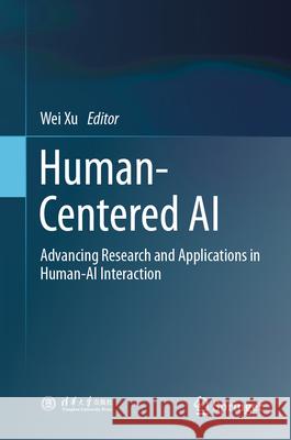 Human-Centered AI: Advancing Research and Applications in Human-AI Interaction Wei Xu 9789819555840 Springer - książka