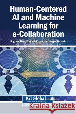 Human-Centered AI and Machine Learning for e-Collaboration Zhao, Jingyuan, Kumar, V. Vinoth, Richards, Joseph 9798337382173 Igi Global Scientific Publishing - książka