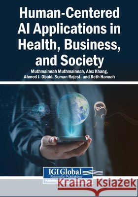 Human-Centered AI Applications in Health, Business, and Society Muthmainnah, Muthmainnah, Khang, Alex, Obaid, Ahmed J. 9798260002520 Igi Global Scientific Publishing - książka