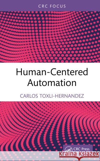 Human-Centered Automation Carlos Toxli-Hernandez 9781041120247 CRC Press - książka