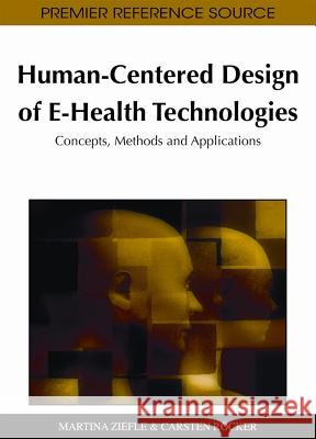 Human-Centered Design of E-Health Technologies: Concepts, Methods and Applications Ziefle, Martina 9781609601775 Medical Information Science Reference - książka