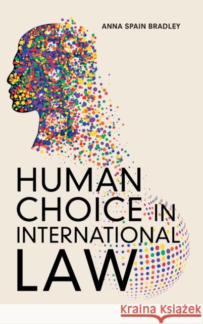 Human Choice in International Law Anna Spain Bradley 9781108422567 Cambridge University Press - książka