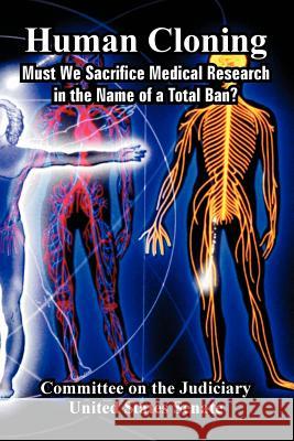 Human Cloning: Must We Sacrifice Medical Research in the Name of a Total Ban? Committee on the Judiciary 9781410224477 University Press of the Pacific - książka