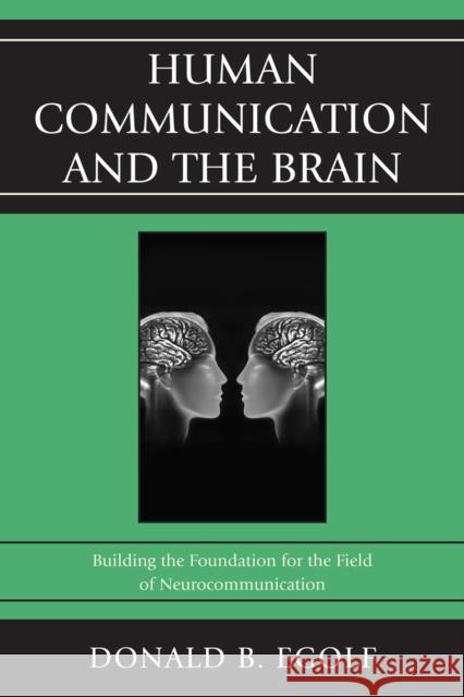 Human Communication and the Brain: Building the Foundation for the Field of Neurocommunication Egolf, Donald B. 9780739139639 Lexington Books - książka