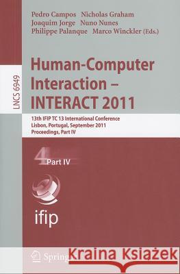 Human-Computer Interaction - INTERACT 2011, Part 4: 13th IFIP TC 13 International Conference, Lisbon, Portugal, September 5-9, 2011, Proceedings, Part Campos, Pedro 9783642237676 Springer - książka