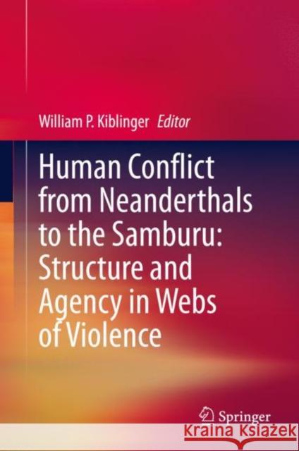 Human Conflict from Neanderthals to the Samburu: Structure and Agency in Webs of Violence William P. Kiblinger 9783030468231 Springer - książka