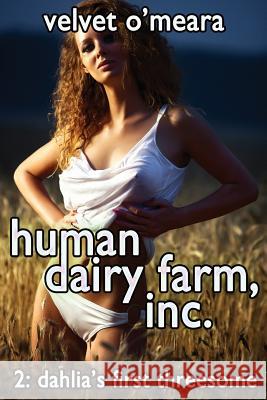 Human Dairy Farm, Inc. - #2 - Dahlia's First Threesome Velvet O'Meara 9781490558646 Createspace - książka