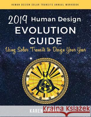 Human Design Evolution Guide 2019: Using Solar Transits to Design Your Year Karen Parker 9780997603583 Gracepoint Matrix, LLC - książka