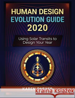 Human Design Evolution Guide 2020: Using Solar Transits to Design Your Year Karen Parker 9781951694005 Gracepoint Matrix, LLC - książka