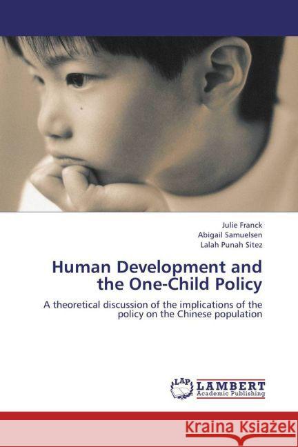 Human Development and the One-Child Policy : A theoretical discussion of the implications of the policy on the Chinese population Franck, Julie; Samuelsen, Abigail; Sitez, Lalah Punah 9783659242526 LAP Lambert Academic Publishing - książka