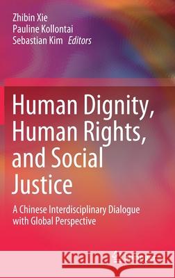 Human Dignity, Human Rights, and Social Justice: A Chinese Interdisciplinary Dialogue with Global Perspective Xie, Zhibin 9789811550805 Springer - książka