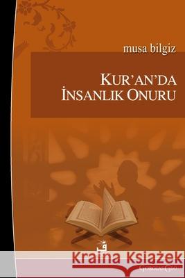 Human Dignity in the Quran Musa Bilgiz 9781463249076 Fcr - książka