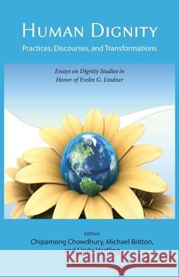 Human Dignity: Practices, Discourses, and Transformations Chipamong Chowdhury, Michael Britton, Linda Hartling 9781937570927 Dignity Press - książka