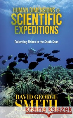 Human Dimensions of Scientific Expeditions: Collecting Fishes in the South Seas Smith, David George, Bowman, Inci A. 9798318819896 Palmetto Publishing - książka