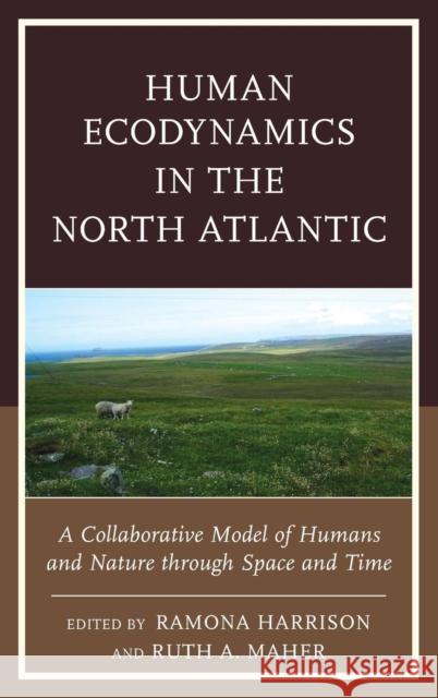 Human Ecodynamics in the North Atlantic: A Collaborative Model of Humans and Nature Through Space and Time Ruth A. Maher Ramona Harrison 9780739185476 Lexington Books - książka