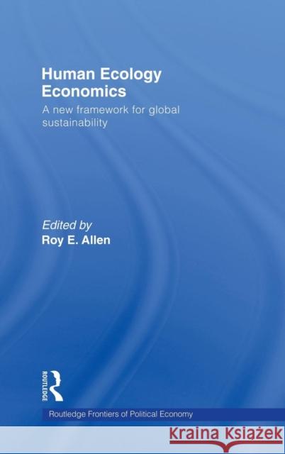 Human Ecology Economics: A New Framework for Global Sustainability Allen, Roy E. 9780415770910 TAYLOR & FRANCIS LTD - książka