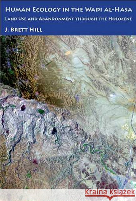 Human Ecology in the Wadi Al-Hasa: Land Use and Abandonment Through the Holocene Hill, J. Brett 9780816525027 University of Arizona Press - książka