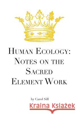 Human Ecology: Notes on the Sacred Element Work Carol Sill 9780978170561 Alpha Glyph Publications, Limited. - książka