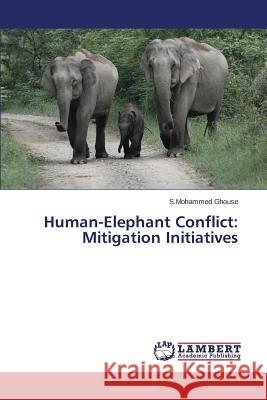 Human-Elephant Conflict: Mitigation Initiatives Ghouse S. Mohammed 9783659719783 LAP Lambert Academic Publishing - książka