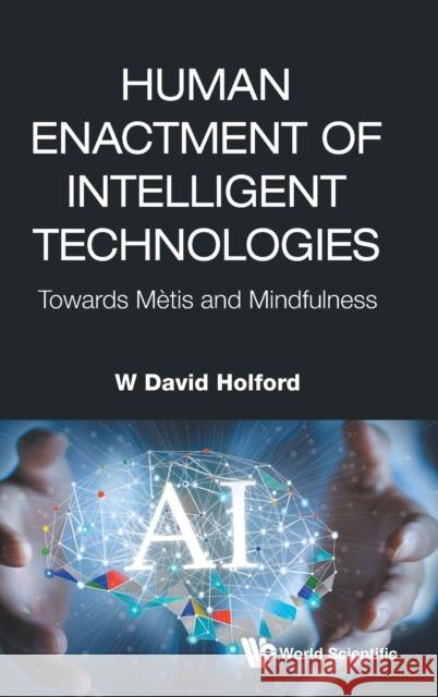 Human Enactment of Intelligent Technologies: Towards Metis and Mindfulness W. David Holford 9789811237270 World Scientific Publishing Company - książka