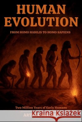 Human Evolution From Homo habilis to Homo sapiens: Two Million Years of Early Humans Maures, Arthur 9798269173986 Independently Published - książka